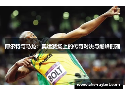 博尔特与马龙：奥运赛场上的传奇对决与巅峰时刻