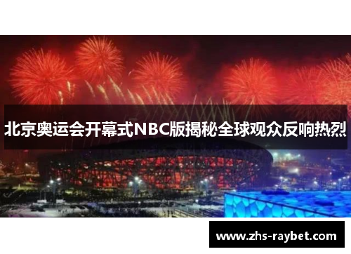 北京奥运会开幕式NBC版揭秘全球观众反响热烈