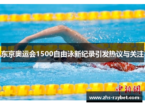 东京奥运会1500自由泳新纪录引发热议与关注